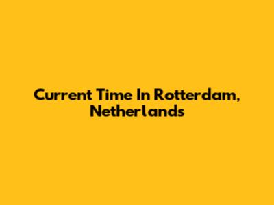 Current Time In Rotterdam, Netherlands
