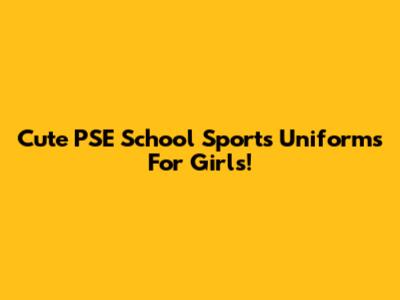 Cute PSE School Sports Uniforms For Girls!