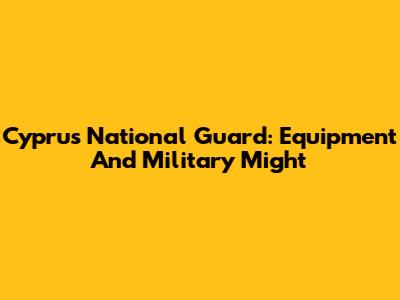 Cyprus National Guard: Equipment And Military Might