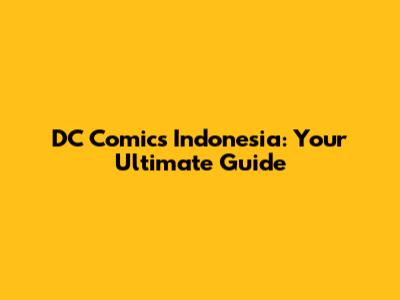 DC Comics Indonesia: Your Ultimate Guide
