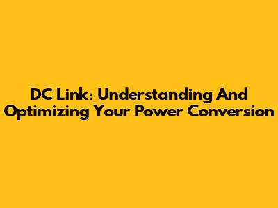 DC Link: Understanding And Optimizing Your Power Conversion