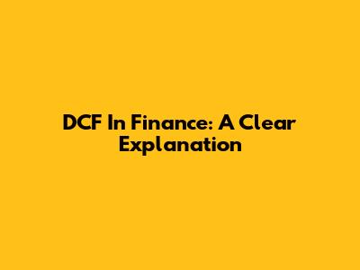 DCF In Finance: A Clear Explanation