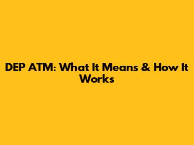 DEP ATM: What It Means & How It Works