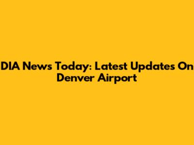 DIA News Today: Latest Updates On Denver Airport