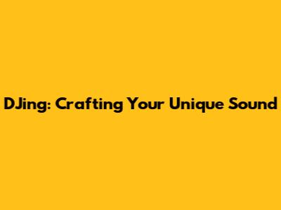 DJing: Crafting Your Unique Sound