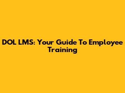 DOL LMS: Your Guide To Employee Training