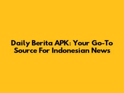 Daily Berita APK: Your Go-To Source For Indonesian News