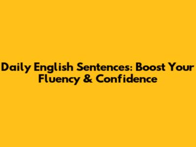 Daily English Sentences: Boost Your Fluency & Confidence
