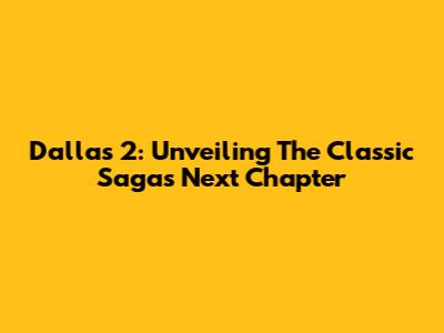 Dallas 2: Unveiling The Classic Saga's Next Chapter