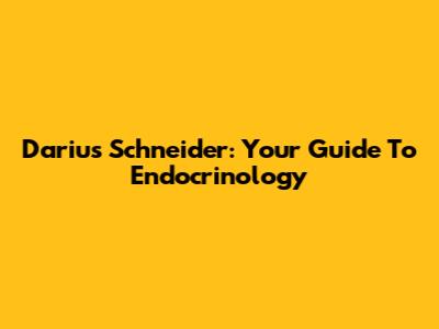 Darius Schneider: Your Guide To Endocrinology