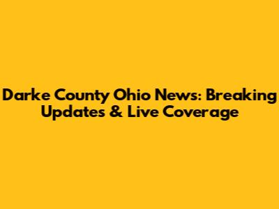 Darke County Ohio News: Breaking Updates & Live Coverage