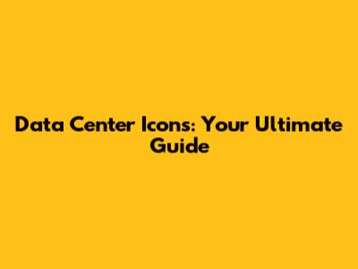 Data Center Icons: Your Ultimate Guide