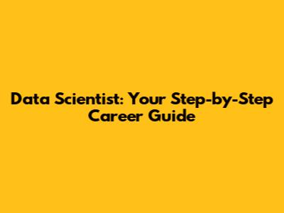 Data Scientist: Your Step-by-Step Career Guide