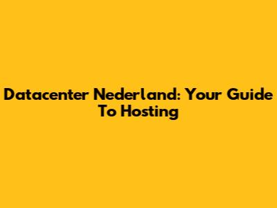 Datacenter Nederland: Your Guide To Hosting