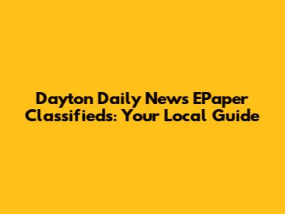 Dayton Daily News EPaper Classifieds: Your Local Guide