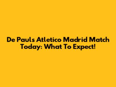 De Paul's Atletico Madrid Match Today: What To Expect!