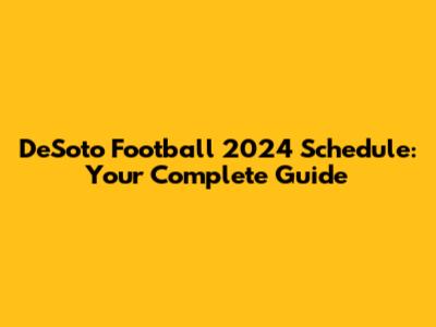DeSoto Football 2024 Schedule: Your Complete Guide