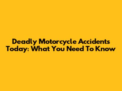 Deadly Motorcycle Accidents Today: What You Need To Know