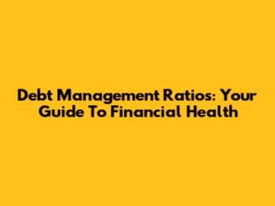 Debt Management Ratios: Your Guide To Financial Health