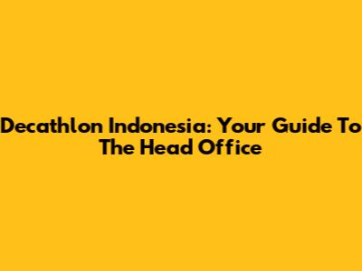 Decathlon Indonesia: Your Guide To The Head Office