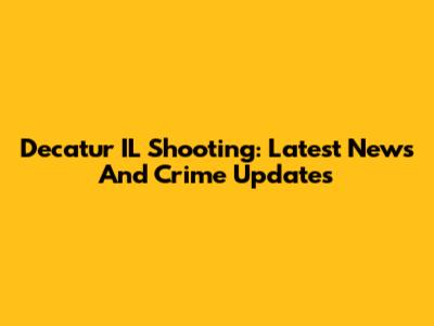 Decatur IL Shooting: Latest News And Crime Updates
