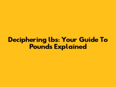 Deciphering 'lbs': Your Guide To Pounds Explained