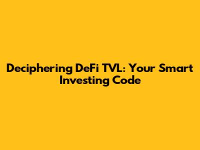Deciphering DeFi TVL: Your Smart Investing Code