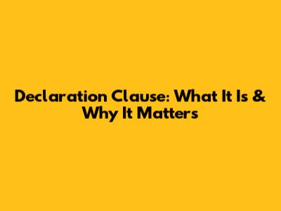 Declaration Clause: What It Is & Why It Matters