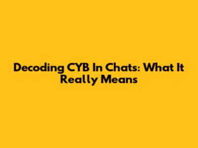 Decoding 'CYB' In Chats: What It Really Means