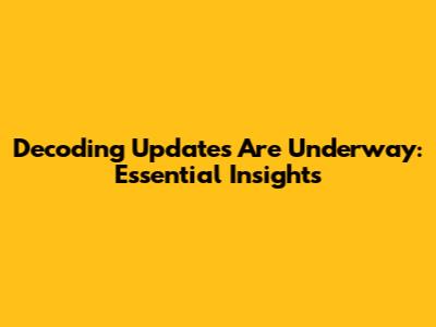 Decoding 'Updates Are Underway': Essential Insights