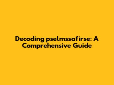 Decoding 'pselmssafirse': A Comprehensive Guide