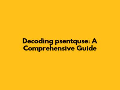 Decoding 'psentquse': A Comprehensive Guide