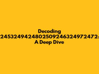 Decoding 2453249424802509246324972472: A Deep Dive