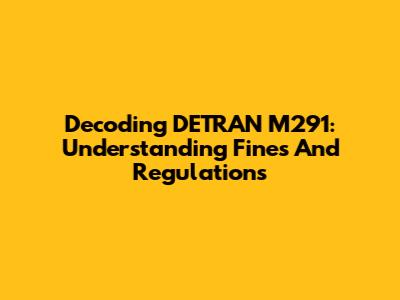 Decoding DETRAN M291: Understanding Fines And Regulations