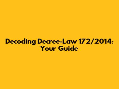 Decoding Decree-Law 172/2014: Your Guide