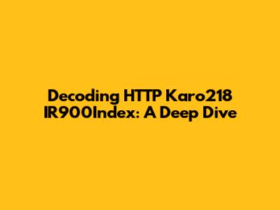 Decoding HTTP Karo218 IR900Index: A Deep Dive