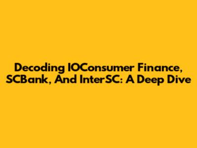 Decoding IOConsumer Finance, SCBank, And InterSC: A Deep Dive