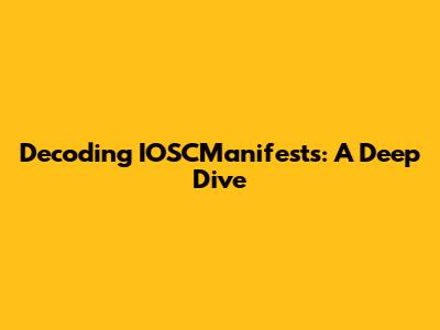 Decoding IOSCManifests: A Deep Dive