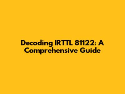 Decoding IRTTL 81122: A Comprehensive Guide