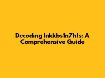 Decoding Inkkbs1n7hls: A Comprehensive Guide