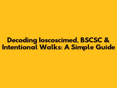 Decoding Ioscoscimed, BSCSC & Intentional Walks: A Simple Guide