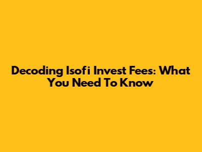 Decoding Isofi Invest Fees: What You Need To Know
