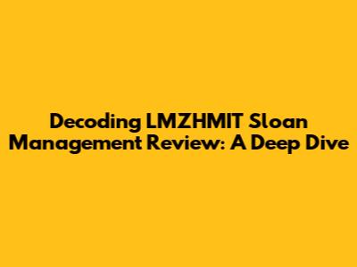 Decoding LMZHMIT Sloan Management Review: A Deep Dive