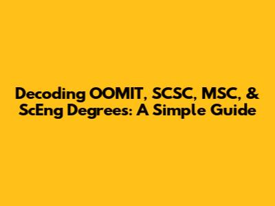 Decoding OOMIT, SCSC, MSC, & ScEng Degrees: A Simple Guide