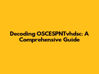 Decoding OSCESPNTvhdsc: A Comprehensive Guide