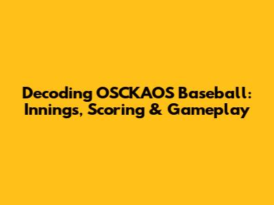 Decoding OSCKAOS Baseball: Innings, Scoring & Gameplay