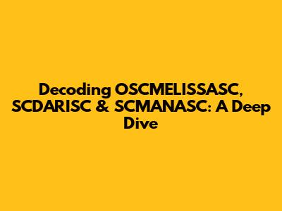 Decoding OSCMELISSASC, SCDARISC & SCMANASC: A Deep Dive
