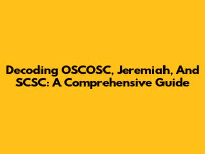 Decoding OSCOSC, Jeremiah, And SCSC: A Comprehensive Guide