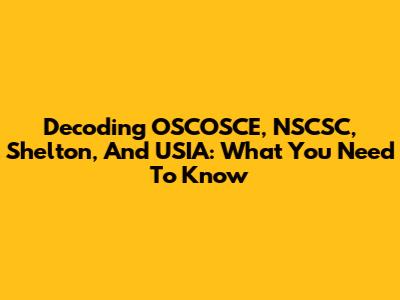 Decoding OSCOSCE, NSCSC, Shelton, And USIA: What You Need To Know