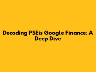 Decoding PSEi's Google Finance: A Deep Dive